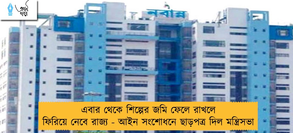 এবার থেকে শিল্পের জমি ফেলে রাখলে ফিরিয়ে নেবে রাজ্য - আইন সংশোধনে ছাড়পত্র দিল মন্ত্রিসভা
