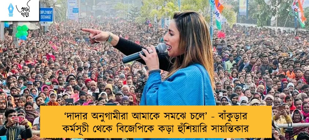 ‘দাদার অনুগামীরা আমাকে সমঝে চলে’ - বাঁকুড়ার কর্মসূচী থেকে বিজেপিকে কড়া হুঁশিয়ারি সায়ন্তিকার    