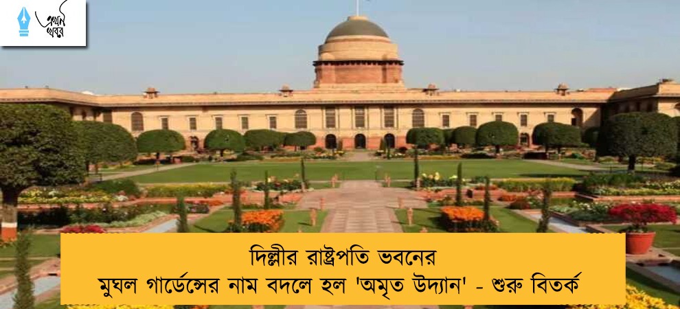 দিল্লীর রাষ্ট্রপতি ভবনের মুঘল গার্ডেন্সের নাম বদলে হল 'অমৃত উদ্যান' - শুরু বিতর্ক