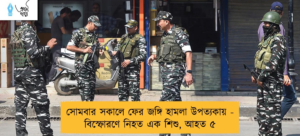 সোমবার সকালে ফের জঙ্গি হামলা উপত্যকায় - বিস্ফোরণে নিহত এক শিশু, আহত ৫