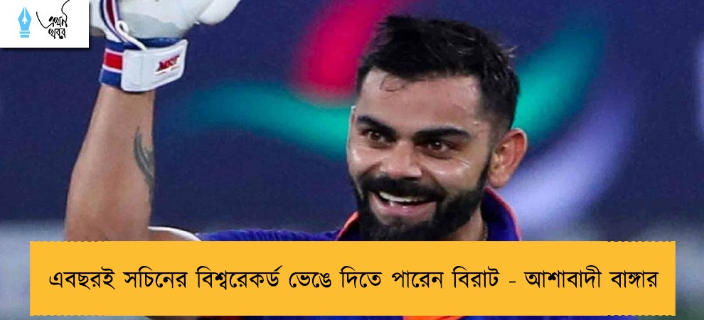 এবছরই সচিনের বিশ্বরেকর্ড ভেঙে দিতে পারেন বিরাট - আশাবাদী বাঙ্গার