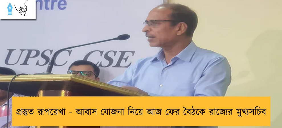 প্রস্তুত রূপরেখা - আবাস যোজনা নিয়ে আজ ফের বৈঠকে রাজ্যের মুখ্যসচিব
