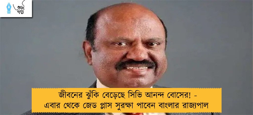 জীবনের ঝুঁকি বেড়েছে সিভি আনন্দ বোসের! - এবার থেকে জেড প্লাস সুরক্ষা পাবেন বাংলার রাজ্যপাল