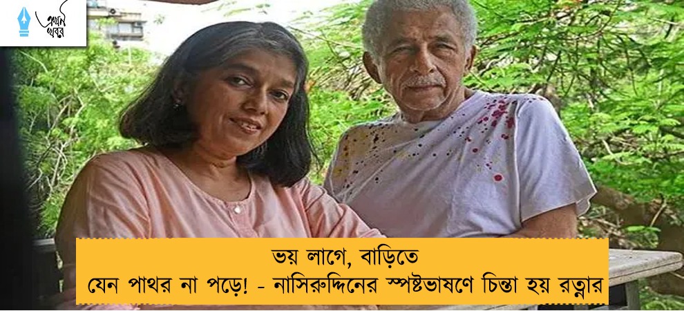 ভয় লাগে, বাড়িতে যেন পাথর না পড়ে! - নাসিরুদ্দিনের স্পষ্টভাষণে চিন্তা হয় রত্নার