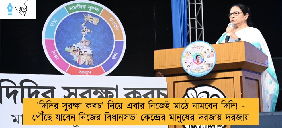 'দিদির সুরক্ষা কবচ' নিয়ে এবার নিজেই মাঠে নামবেন দিদি! - পৌঁছে যাবেন নিজের বিধানসভা কেন্দ্রের মানুষের দরজায় দরজায়