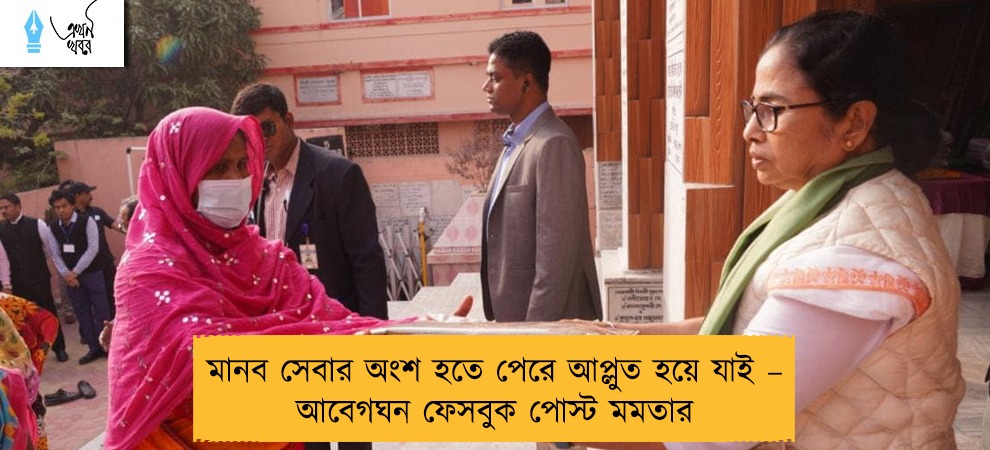মানব সেবার অংশ হতে পেরে আপ্লুত হয়ে যাই – আবেগঘন ফেসবুক পোস্ট মমতার