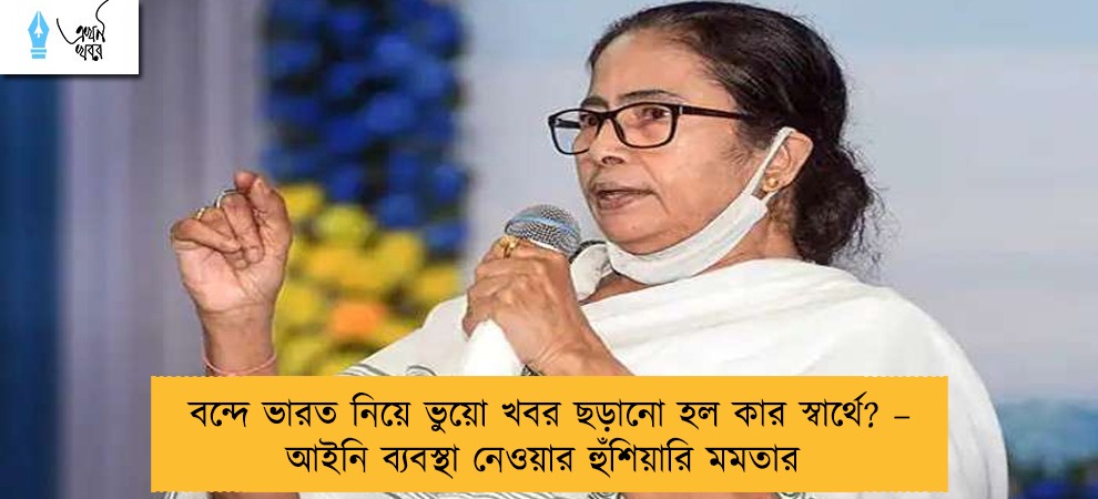 বন্দে ভারত নিয়ে ভুয়ো খবর ছড়ানো হল কার স্বার্থে? – আইনি ব্যবস্থা নেওয়ার হুঁশিয়ারি মমতার
