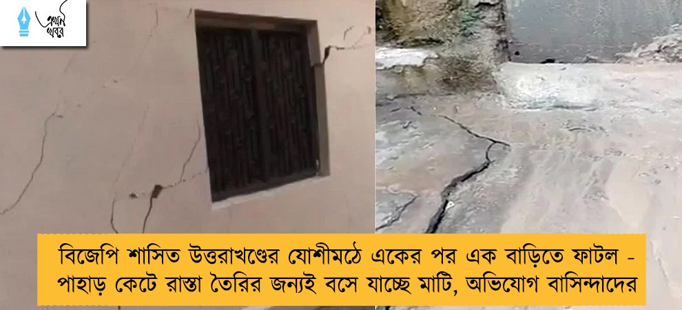 বিজেপি শাসিত উত্তরাখণ্ডের যোশীমঠে একের পর এক বাড়িতে ফাটল - পাহাড় কেটে রাস্তা তৈরির জন্যই বসে যাচ্ছে মাটি, অভিযোগ বাসিন্দাদের
