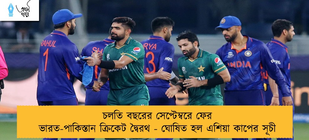 চলতি বছরের সেপ্টেম্বরে ফের ভারত-পাকিস্তান ক্রিকেট দ্বৈরথ - ঘোষিত হল এশিয়া কাপের সূচী