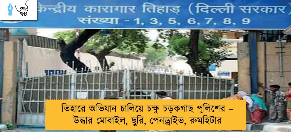 তিহারে অভিযান চালিয়ে চক্ষু চড়কগাছ পুলিশের – উদ্ধার মোবাইল, ছুরি, পেনড্রাইভ, রুমহিটার