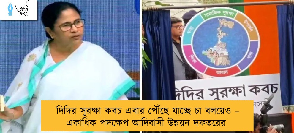 দিদির সুরক্ষা কবচ এবার পৌঁছে যাচ্ছে চা বলয়েও – একাধিক পদক্ষেপ আদিবাসী উন্নয়ন দফতরের