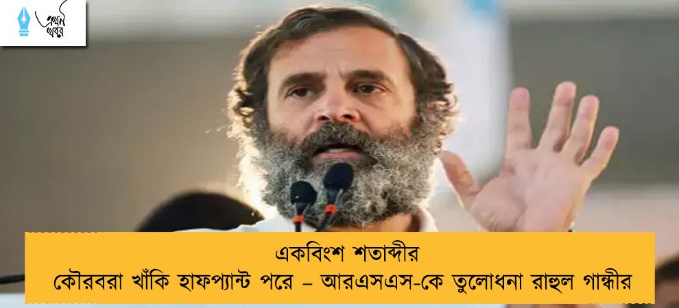 একবিংশ শতাব্দীর কৌরবরা খাঁকি হাফপ্যান্ট পরে – আরএসএস-কে তুলোধনা রাহুল গান্ধীর