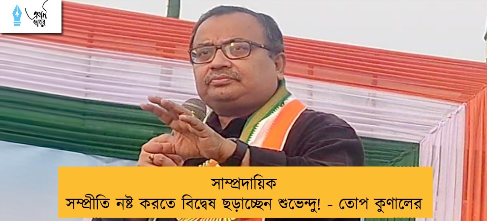 সাম্প্রদায়িক সম্প্রীতি নষ্ট করতে বিদ্বেষ ছড়াচ্ছেন শুভেন্দু! - তোপ কুণালের