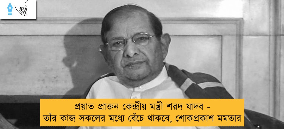 প্রয়াত প্রাক্তন কেন্দ্রীয় মন্ত্রী শরদ যাদব - তাঁর কাজ সকলের মধ্যে বেঁচে থাকবে, শোকপ্রকাশ মমতার
