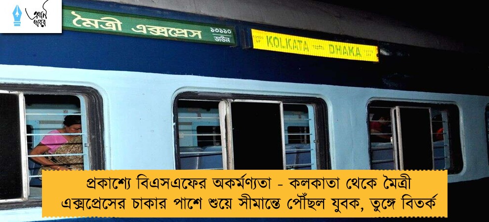 প্রকাশ্যে বিএসএফের অকর্মণ্যতা - কলকাতা থেকে মৈত্রী এক্সপ্রেসের চাকার পাশে শুয়ে সীমান্তে পৌঁছল যুবক, তুঙ্গে বিতর্ক