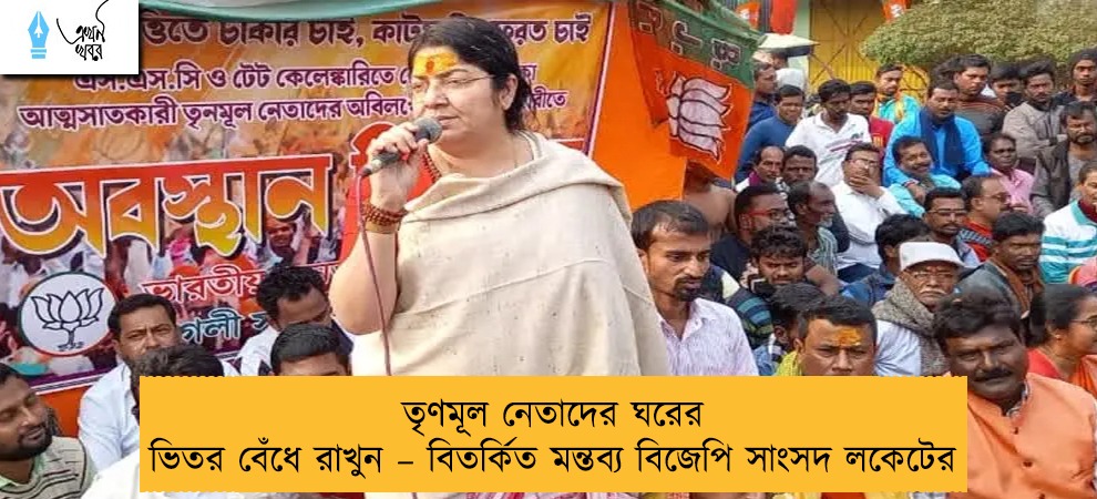 তৃণমূল নেতাদের ঘরের ভিতর বেঁধে রাখুন – বিতর্কিত মন্তব্য বিজেপি সাংসদ লকেটের
