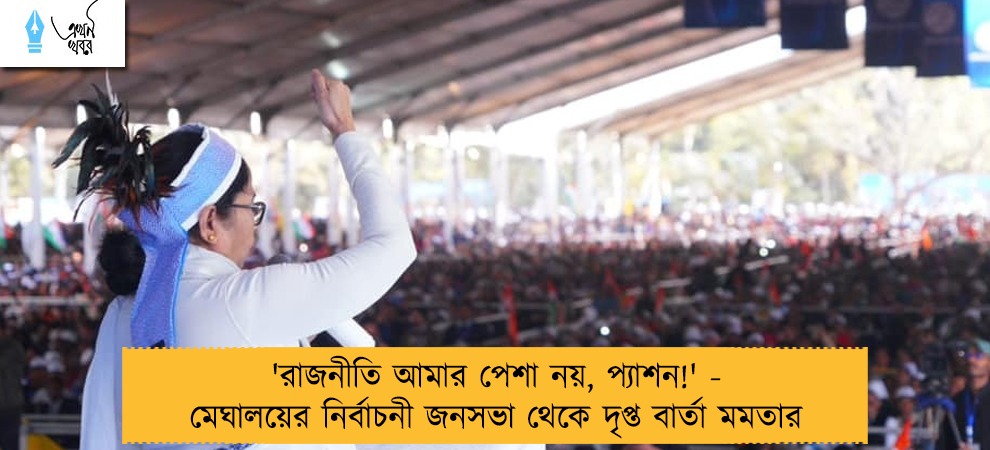 'রাজনীতি আমার পেশা নয়, প্যাশন!' - মেঘালয়ের নির্বাচনী জনসভা থেকে দৃপ্ত বার্তা মমতার
