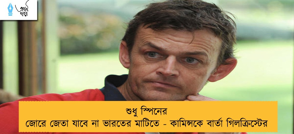 শুধু স্পিনের জোরে জেতা যাবে না ভারতের মাটিতে - কামিন্সকে বার্তা গিলক্রিস্টের