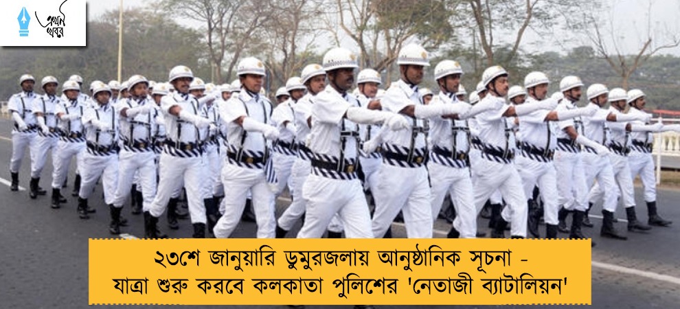 ২৩শে জানুয়ারি ডুমুরজলায় আনুষ্ঠানিক সূচনা - যাত্রা শুরু করবে কলকাতা পুলিশের 'নেতাজী ব্যাটালিয়ন'
