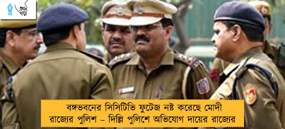 বঙ্গভবনের সিসিটিভি ফুটেজ নষ্ট করেছে মোদী রাজ্যের পুলিশ – দিল্লি পুলিশে অভিযোগ দায়ের রাজ্যের
