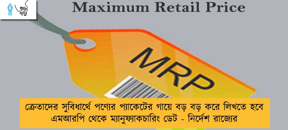 ক্রেতাদের সুবিধার্থে পণ্যের প্যাকেটের গায়ে বড় বড় করে লিখতে হবে এমআরপি থেকে ম্যানুফ্যাকচারিং ডেট - নির্দেশ রাজ্যের