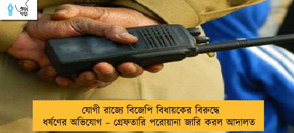 যোগী রাজ্যে বিজেপি বিধায়কের বিরুদ্ধে ধর্ষণের অভিযোগ – গ্রেফতারি পরোয়ানা জারি করল আদালত
