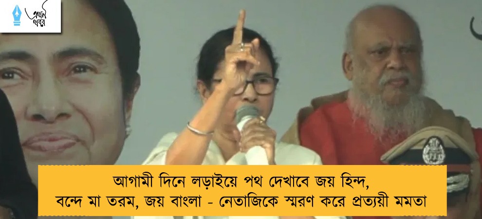 আগামী দিনে লড়াইয়ে পথ দেখাবে জয় হিন্দ, বন্দে মা তরম, জয় বাংলা - নেতাজিকে স্মরণ করে প্রত্যয়ী মমতা