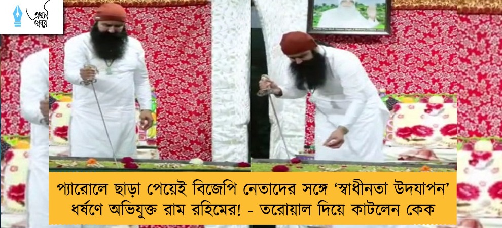 প্যারোলে ছাড়া পেয়েই বিজেপি নেতাদের সঙ্গে ‘স্বাধীনতা উদযাপন’ ধর্ষণে অভিযুক্ত রাম রহিমের! - তরোয়াল দিয়ে কাটলেন কেক