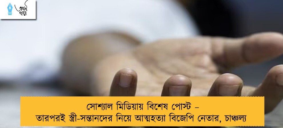 সোশ্যাল মিডিয়ায় বিশেষ পোস্ট – তারপরই স্ত্রী-সন্তানদের নিয়ে আত্মহত্যা বিজেপি নেতার, চাঞ্চল্য