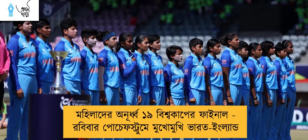 মহিলাদের অনূর্ধ্ব ১৯ বিশ্বকাপের ফাইনাল - রবিবার পোচেফস্ট্রুমে মুখোমুখি ভারত-ইংল্যান্ড