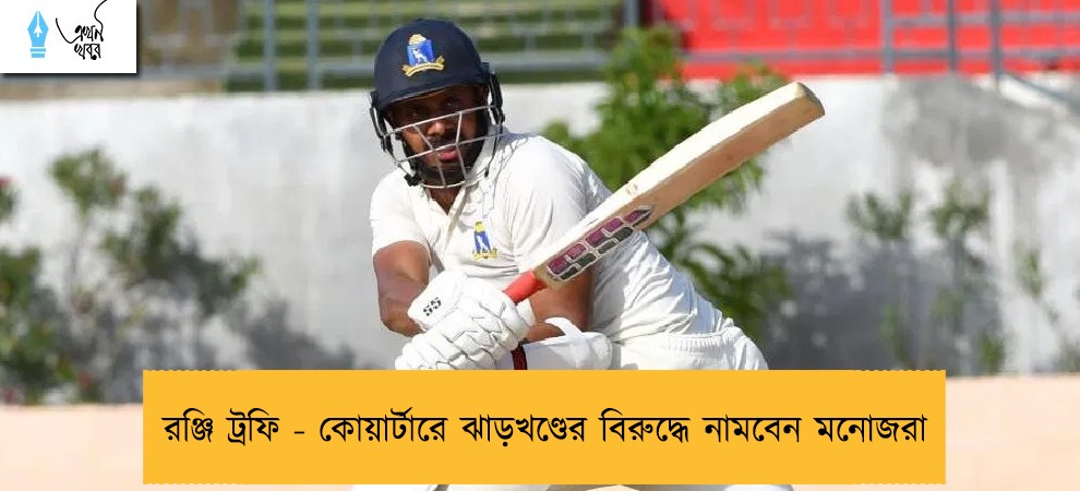 রঞ্জি ট্রফি - কোয়ার্টারে ঝাড়খণ্ডের বিরুদ্ধে নামবেন মনোজরা