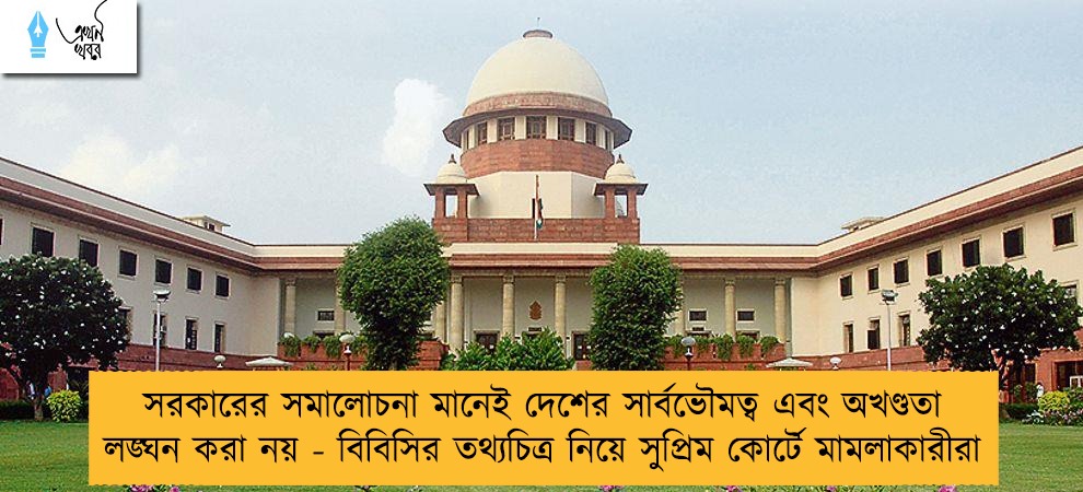 সরকারের সমালোচনা মানেই দেশের সার্বভৌমত্ব এবং অখণ্ডতা লঙ্ঘন করা নয় - বিবিসির তথ্যচিত্র নিয়ে সুপ্রিম কোর্টে মামলাকারীরা
