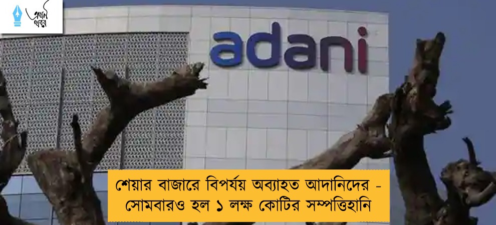 শেয়ার বাজারে বিপর্যয় অব্যাহত আদানিদের - সোমবারও হল ১ লক্ষ কোটির সম্পত্তিহানি