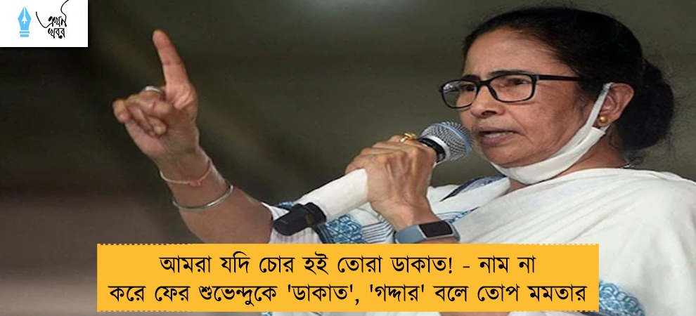 আমরা যদি চোর হই তোরা ডাকাত! - নাম না করে ফের শুভেন্দুকে 'ডাকাত', 'গদ্দার' বলে তোপ মমতার
