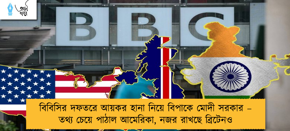 বিবিসির দফতরে আয়কর হানা নিয়ে বিপাকে মোদী সরকার – তথ্য চেয়ে পাঠাল আমেরিকা, নজর রাখছে ব্রিটেনও