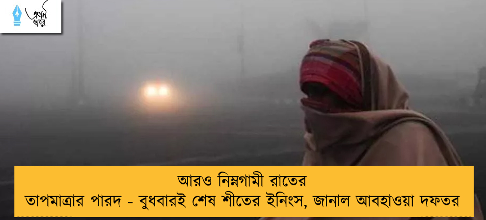 আরও নিম্নগামী রাতের তাপমাত্রার পারদ - বুধবারই শেষ শীতের ইনিংস, জানাল আবহাওয়া দফতর