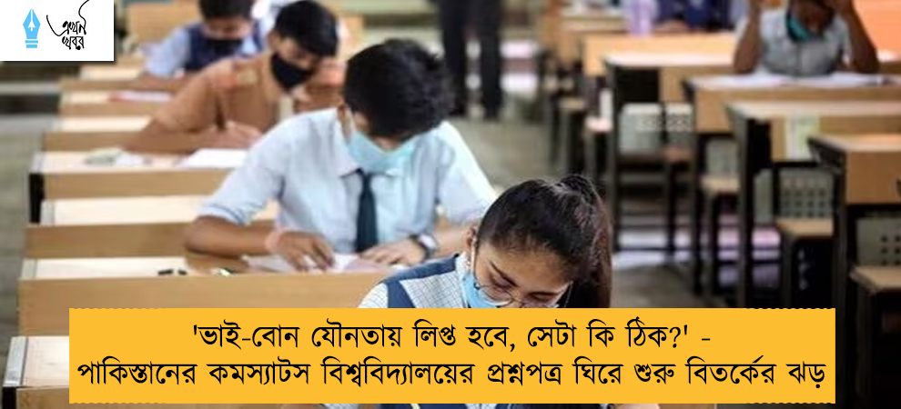 'ভাই-বোন যৌনতায় লিপ্ত হবে, সেটা কি ঠিক?' - পাকিস্তানের কমস্যাটস বিশ্ববিদ্যালয়ের প্রশ্নপত্র ঘিরে শুরু বিতর্কের ঝড়