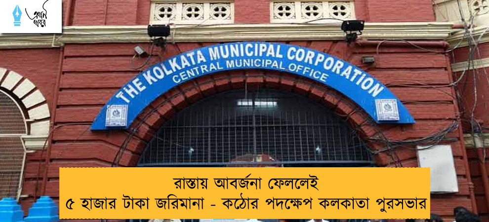 রাস্তায় আবর্জনা ফেললেই ৫ হাজার টাকা জরিমানা - কঠোর পদক্ষেপ কলকাতা পুরসভার