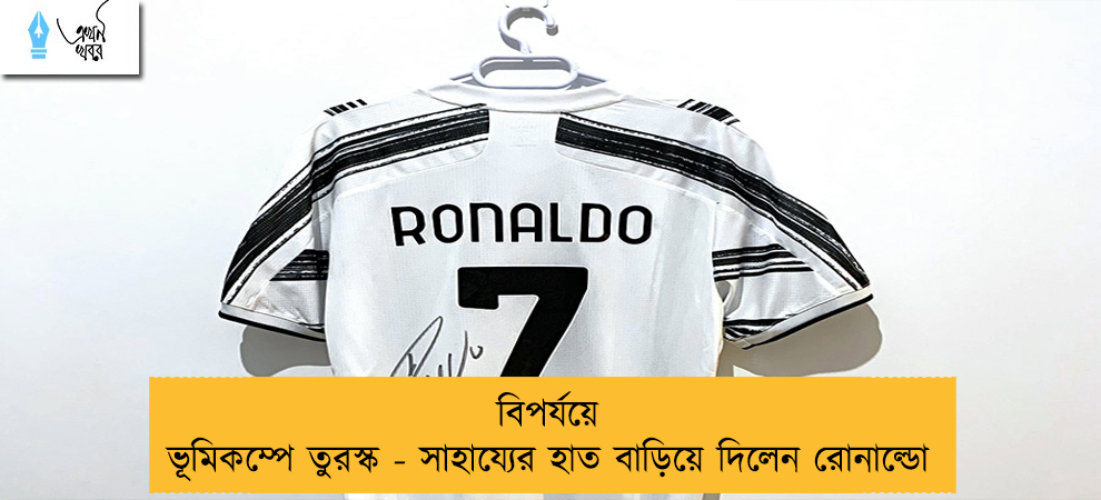 বিপর্যয়ে ভূমিকম্পে তুরস্ক - সাহায্যের হাত বাড়িয়ে দিলেন রোনাল্ডো