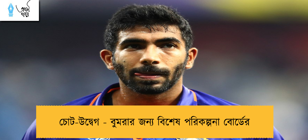 চোট-উদ্বেগ - বুমরার জন্য বিশেষ পরিকল্পনা বোর্ডের