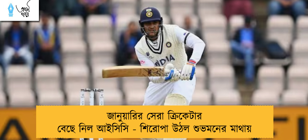 জানুয়ারির সেরা ক্রিকেটার বেছে নিল আইসিসি ‌- শিরোপা উঠল শুভমনের মাথায়