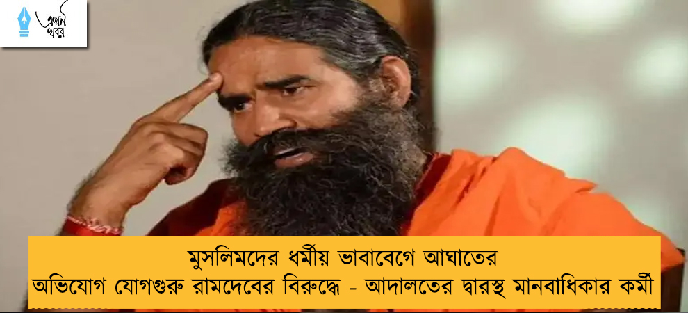মুসলিমদের ধর্মীয় ভাবাবেগে আঘাতের অভিযোগ যোগগুরু রামদেবের বিরুদ্ধে - আদালতের দ্বারস্থ মানবাধিকার কর্মী