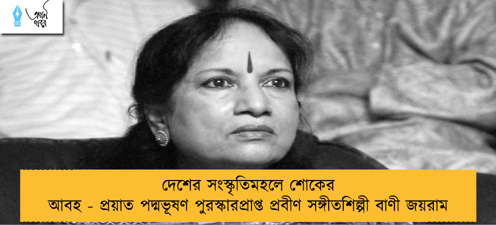 দেশের সংস্কৃতিমহলে শোকের আবহ - প্রয়াত পদ্মভূষণ পুরস্কারপ্রাপ্ত প্রবীণ সঙ্গীতশিল্পী বাণী জয়রাম
