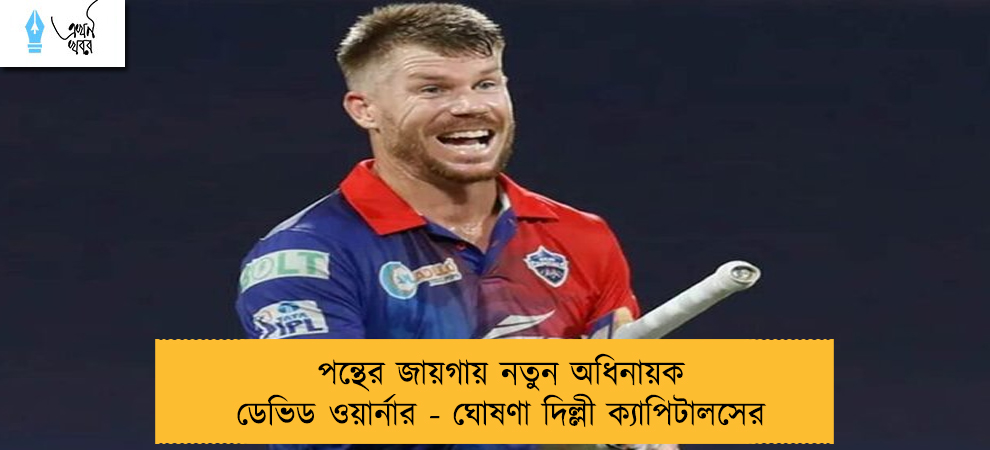 পন্থের জায়গায় নতুন অধিনায়ক ডেভিড ওয়ার্নার - ঘোষণা দিল্লী ক্যাপিটালসের