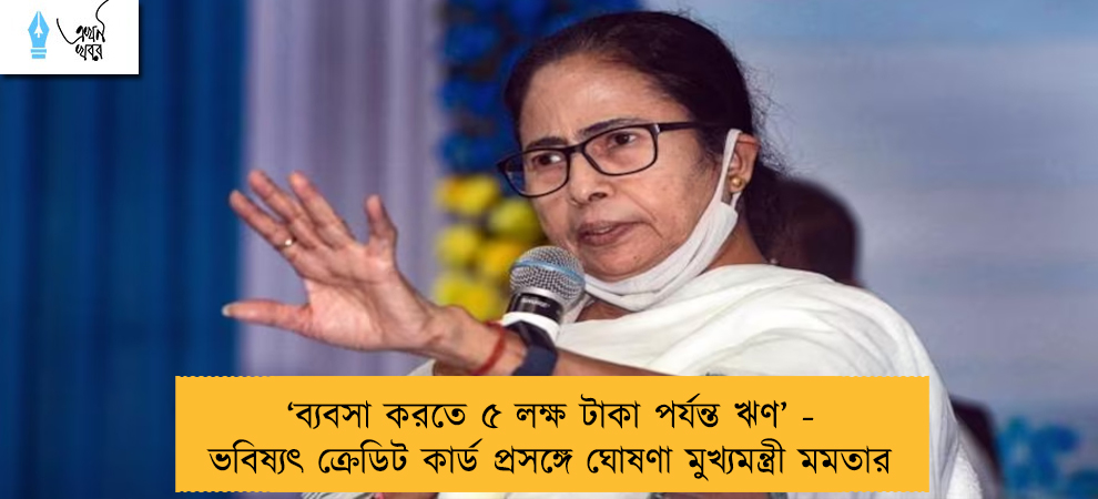 ‘‌ব্যবসা করতে ৫ লক্ষ টাকা পর্যন্ত ঋণ’‌ - ভবিষ্যৎ ক্রেডিট কার্ড প্রসঙ্গে ঘোষণা মুখ্যমন্ত্রী মমতার
