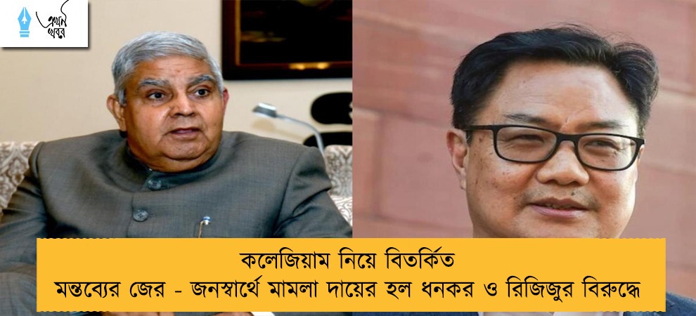 কলেজিয়াম নিয়ে বিতর্কিত মন্তব্যের জের - জনস্বার্থে মামলা দায়ের হল ধনকর ও রিজিজুর বিরুদ্ধে