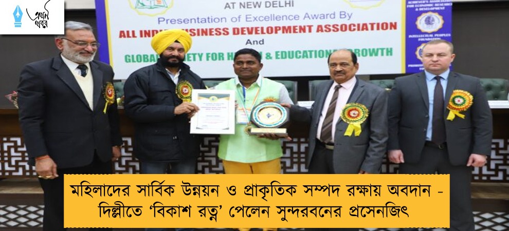 মহিলাদের সার্বিক উন্নয়ন ও প্রাকৃতিক সম্পদ রক্ষায় অবদান - দিল্লীতে ‘বিকাশ রত্ন’ পেলেন সুন্দরবনের প্রসেনজিৎ