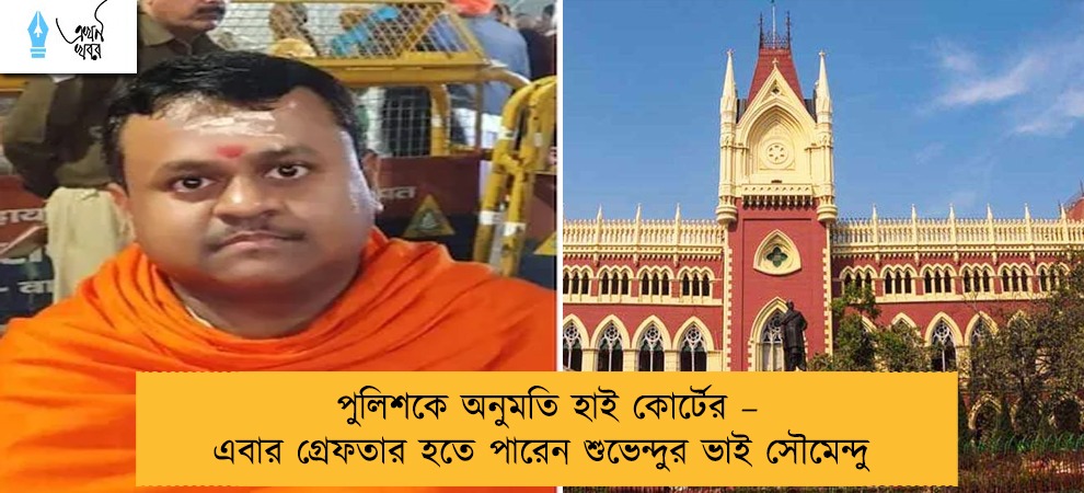 পুলিশকে অনুমতি হাই কোর্টের – এবার গ্রেফতার হতে পারেন শুভেন্দুর ভাই সৌমেন্দু