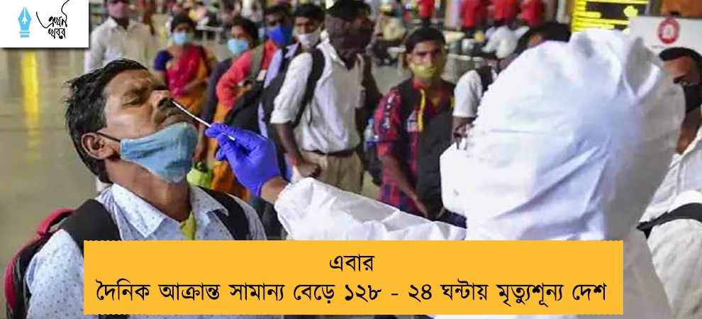 এবার দৈনিক আক্রান্ত সামান্য বেড়ে ১২৮ - ২৪ ঘন্টায় মৃত্যুশূন্য দেশ
