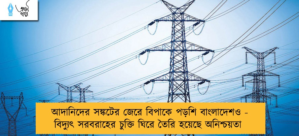 আদানিদের সঙ্কটের জেরে বিপাকে পড়শি বাংলাদেশও - বিদ্যুৎ সরবরাহের চুক্তি ঘিরে তৈরি হয়েছে অনিশ্চয়তা